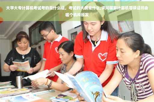 大学大专计算机考试考的是什么证，考试的大纲是什么,求问国家计算机等级证书由哪个机构颁发