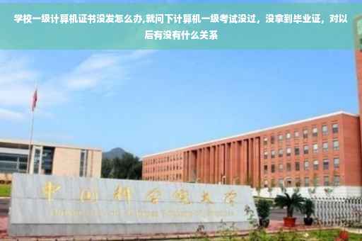 学校一级计算机证书没发怎么办,就问下计算机一级考试没过，没拿到毕业证，对以后有没有什么关系