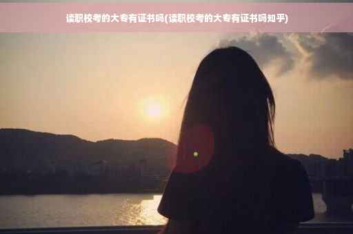 读职校考的大专有证书吗(读职校考的大专有证书吗知乎)