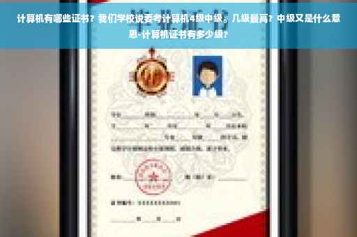 计算机有哪些证书?我们学校说要考计算机4级中级。几级最高?中级又是什么意思-计算机证书有多少级? 计算机有哪些证书?我们学校说要考计算机4级中级。几级最高?中级又是什么意思-计算机证书有多少级?