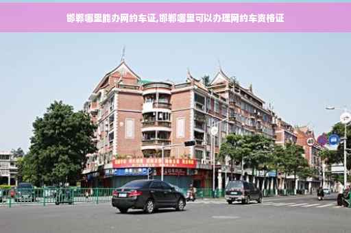 邯郸哪里能办网约车证,邯郸哪里可以办理网约车资格证