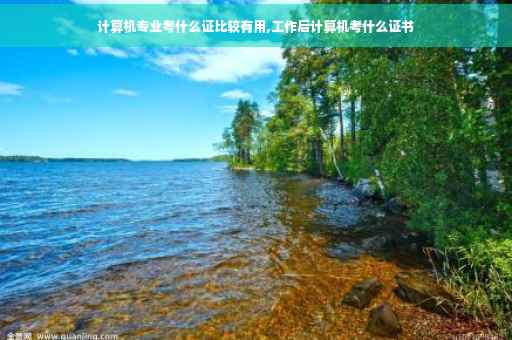 计算机专业考什么证比较有用,工作后计算机考什么证书