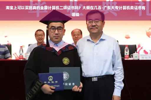 淘宝上可以买到真的全国计算机二级证书吗？大概在几百-广东大专计算机类证书有哪些