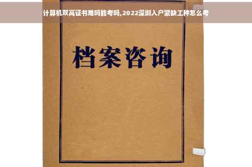计算机双高证书难吗能考吗,2022深圳入户紧缺工种怎么考