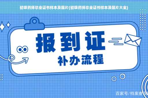 初级药师毕业证书样本及图片(初级药师毕业证书样本及图片大全)