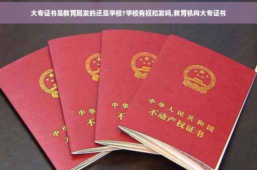 大专证书是教育局发的还是学校?学校有权扣发吗,教育机构大专证书