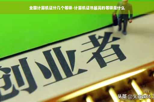 全国计算机证分几个等级-计算机证书最高的等级是什么