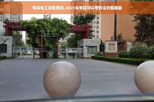专科电工证有用吗,2021年专科可以考的证书有哪些