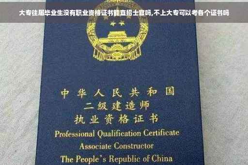 大专往届毕业生没有职业资格证书能直招士官吗,不上大专可以考各个证书吗
