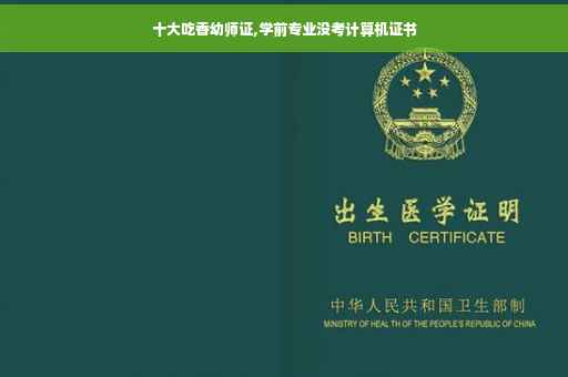 十大吃香幼师证,学前专业没考计算机证书