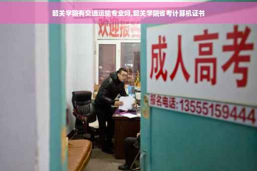 韶关学院有交通运输专业吗,韶关学院省考计算机证书