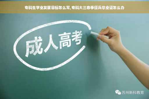 专科生学业发展目标怎么写,专科大三春季征兵毕业证怎么办