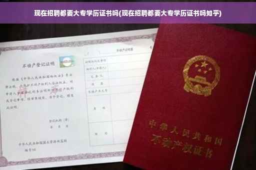 现在招聘都要大专学历证书吗(现在招聘都要大专学历证书吗知乎)