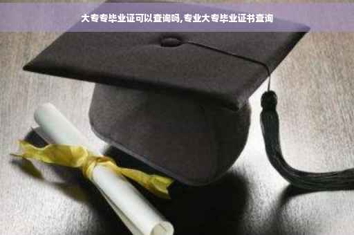 大专专毕业证可以查询吗,专业大专毕业证书查询
