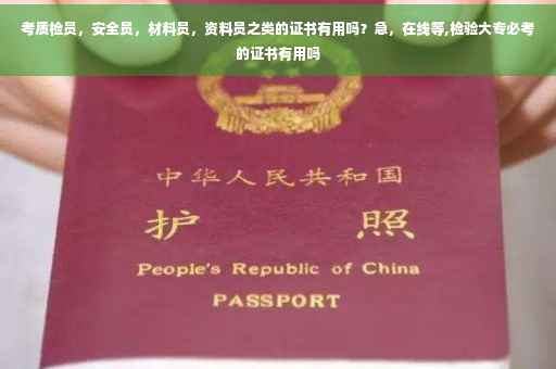 考质检员，安全员，材料员，资料员之类的证书有用吗？急，在线等,检验大专必考的证书有用吗