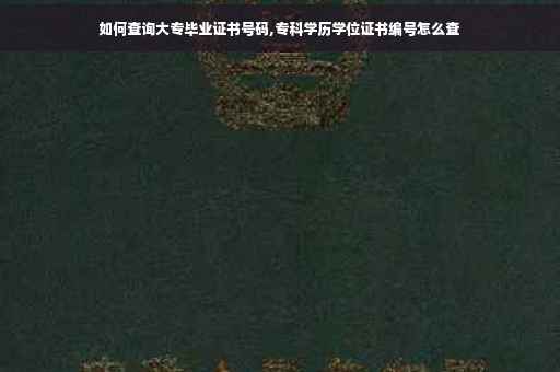 如何查询大专毕业证书号码,专科学历学位证书编号怎么查