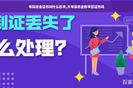 专科毕业证书叫什么名字,大专没毕业有学历证书吗