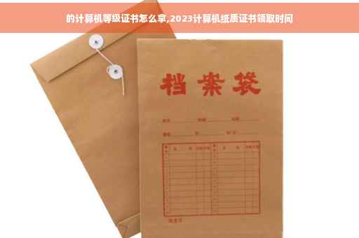 的计算机等级证书怎么拿,2023计算机纸质证书领取时间