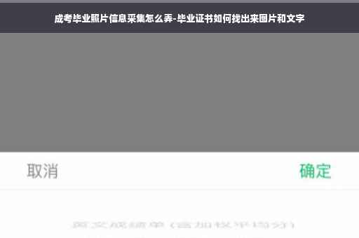 成考毕业照片信息采集怎么弄-毕业证书如何找出来图片和文字