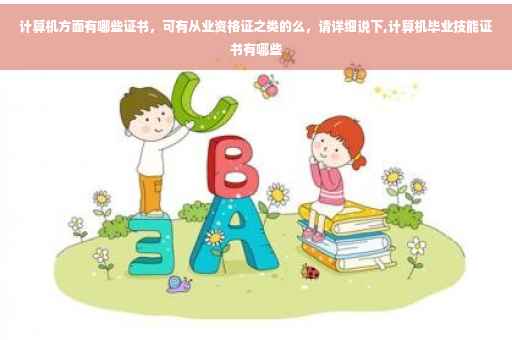 计算机方面有哪些证书，可有从业资格证之类的么，请详细说下,计算机毕业技能证书有哪些