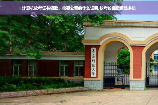 计算机软考证书领取，需要公司的什么证明,软考的保质期是多长