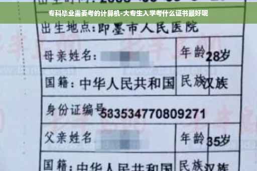 专科毕业需要考的计算机-大专生入学考什么证书最好呢