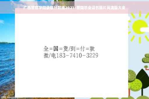 广西警官学院录取分数线2021-警院毕业证书图片高清版大全