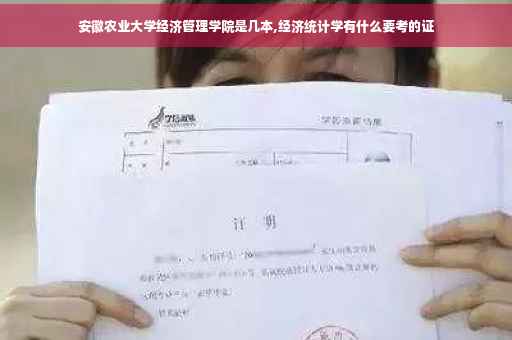 安徽农业大学经济管理学院是几本,经济统计学有什么要考的证