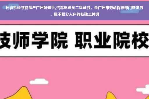 计算机证书能落户广州吗知乎,汽车驾驶员二级证书，是广州市劳动保障部门签发的，属于积分入户的特殊工种吗