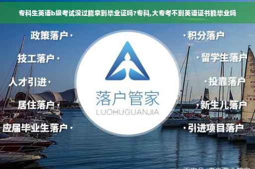 专科生英语b级考试没过能拿到毕业证吗?专科,大专考不到英语证书能毕业吗