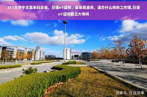 211大学中文系本科毕业，日语n1证书，容易就业吗，适合什么样的工作呢,日语n1证书能上大专吗