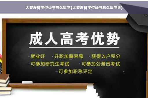 大专没有学位证书怎么留学(大专没有学位证书怎么留学呢)