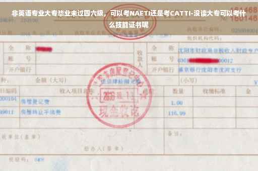 非英语专业大专毕业未过四六级，可以考NAETI还是考CATTI-没读大专可以考什么技能证书呢