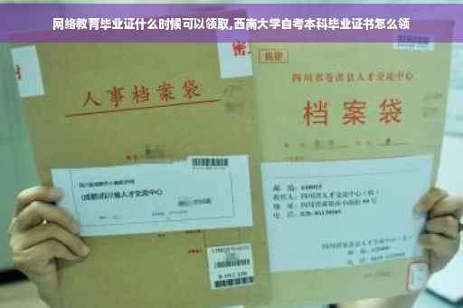 网络教育毕业证什么时候可以领取,西南大学自考本科毕业证书怎么领