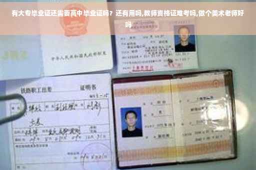 有大专毕业证还需要高中毕业证吗？还有用吗,教师资格证难考吗,做个美术老师好吗