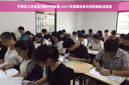平潭高三毕业证书图片样板图,2021年福建省身份证到期换证流程