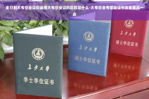 全日制大专毕业证和函授大专毕业证的区别是什么-大专毕业考哪些证书含金量高一点