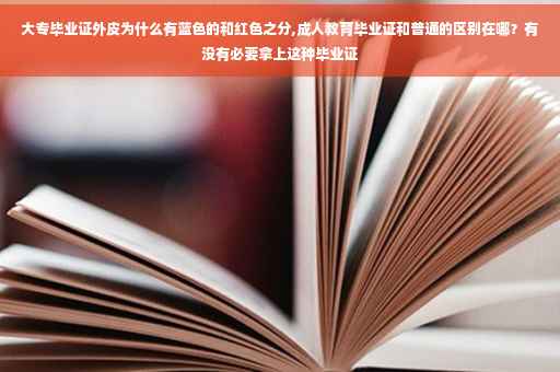 大专毕业证外皮为什么有蓝色的和红色之分,成人教育毕业证和普通的区别在哪？有没有必要拿上这种毕业证
