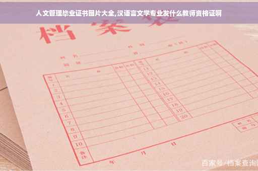 人文管理毕业证书图片大全,汉语言文学专业发什么教师资格证啊