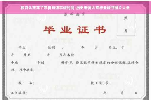教资认定完了怎样知道拿证时间-历史老师大专毕业证书图片大全