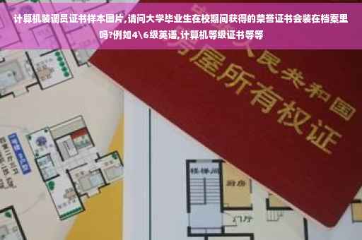 计算机装调员证书样本图片,请问大学毕业生在校期间获得的荣誉证书会装在档案里吗?例如4级英语,计算机等级证书等等