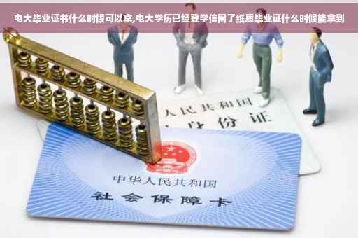 电大毕业证书什么时候可以拿,电大学历已经登学信网了纸质毕业证什么时候能拿到