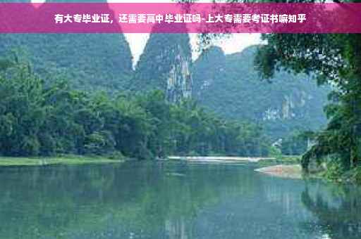 有大专毕业证，还需要高中毕业证吗-上大专需要考证书嘛知乎