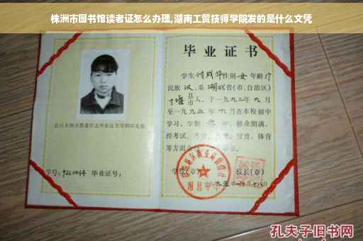 株洲市图书馆读者证怎么办理,湖南工贸技师学院发的是什么文凭