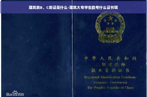 建筑类B、C类证是什么-建筑大专学生能考什么证书呢