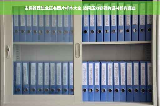 市场管理毕业证书图片样本大全,请问压力容器的证书都有哪些