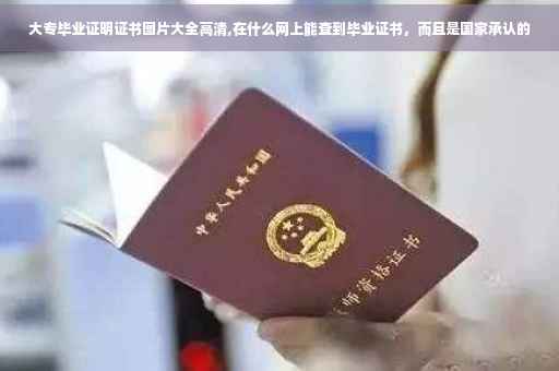 大专毕业证明证书图片大全高清,在什么网上能查到毕业证书，而且是国家承认的