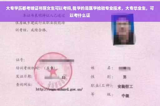 大专学历都考啥证书啊女生可以考吗,我学的是医学检验专业技术，大专毕业生，可以考什么证