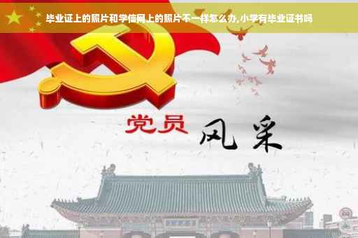 毕业证上的照片和学信网上的照片不一样怎么办,小学有毕业证书吗