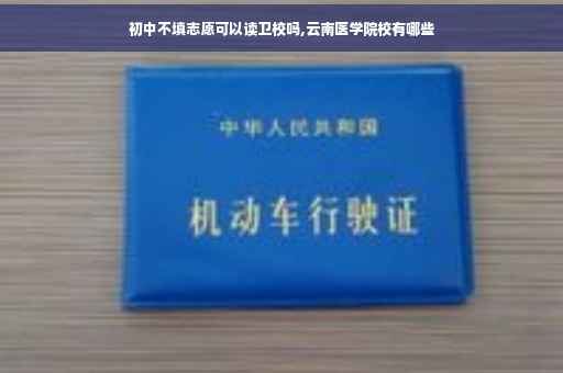 初中不填志愿可以读卫校吗,云南医学院校有哪些